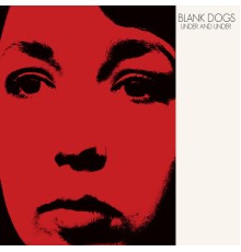 Blank Dogs - Under and Under