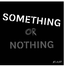 Blanx - Something or Nothing