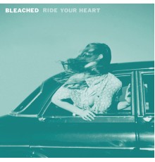 Bleached - Ride Your Heart