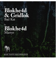 Blokhe4d / Gridlok - Bad Kat / Martyr