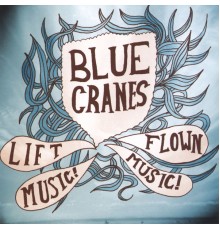 Blue Cranes - Lift Music! Flown Music!