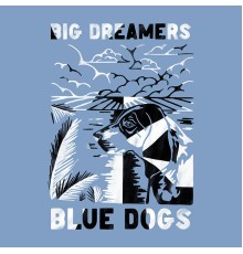 Blue Dogs - Big Dreamers