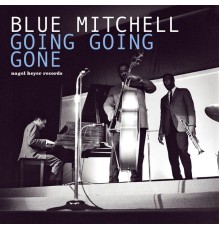 Blue Mitchell - Going Going Gone