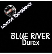 Blue River - Durex (Lounge Experience)