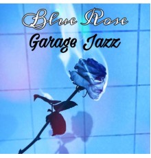 Blue Rose - Garage Jazz