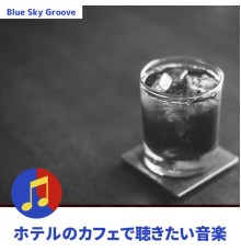 Blue Sky Groove - ホテルのカフェで聴きたい音楽