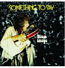 Blues Image - Something To Say