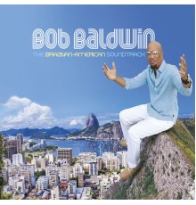 Bob Baldwin - The Brazilian-American Soundtrack