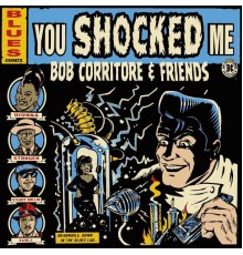 Bob Corritore - Bob Corritore & Friends: You Shocked Me