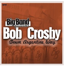 Bob Crosby And The Bob Cats - Down Argentine Way - Big Band Favourites