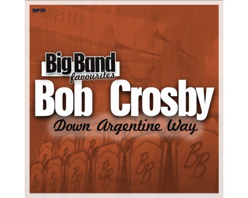 Bob Crosby And The Bob Cats - Down Argentine Way - Big Band Favourites