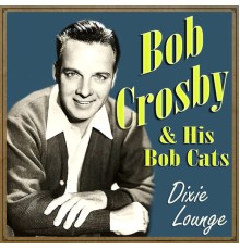 Bob Crosby & His Bob Cats - Bob Crosby - Dixie Lounge