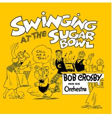Bob Crosby & His Orchestra - Swinging At The Sugar Bowl