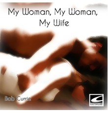 Bob Currie - My Woman, My Woman, My Wife