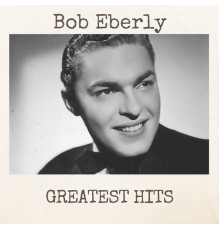 Bob Eberly - Greatest Hits