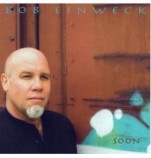 Bob Einweck - Soon