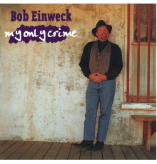 Bob Einweck - My Only Crime