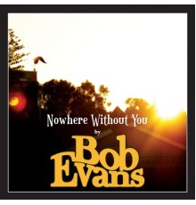 Bob Evans - Nowhere Without You