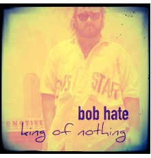 Bob Hate - King of Nothing