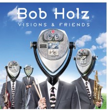 Bob Holz - Visions And Friends