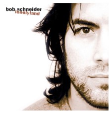 Bob Schneider - Lonelyland