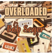 Bob Seger - Overloaded (Live)