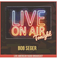 Bob Seger - Live On Air Tonight