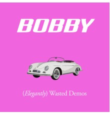 Bobby - (Elegantly) Wasted Demos