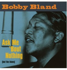Bobby Bland - Ask Me 'Bout Nothing (But The Blues)
