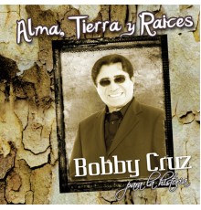 Bobby Cruz - Alma, Tierra Y Raices