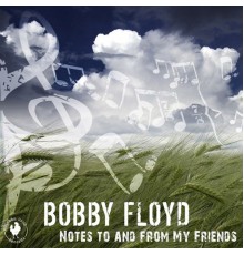 Bobby Floyd - Notes To and From My Friends