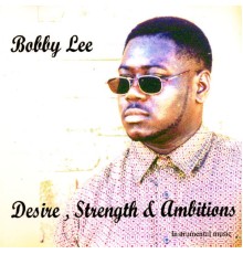 Bobby Lee - Desire,strength & Ambitions (re-mastered)