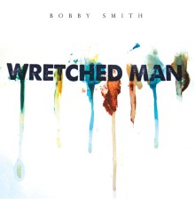 Bobby Smith - Wretched Man