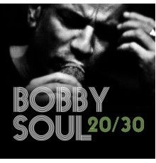 Bobby Soul - 20/30