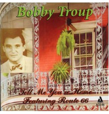 Bobby Troup - Tell Me You're Home, Featuring Route 66
