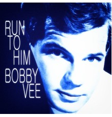 Bobby Vee - Run to Him