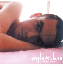 Bogdan Raczynski - myloveilove