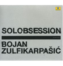 Bojan Zulfikarpasic - Solobsession