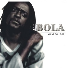 Bola - WHAT DO I DO?