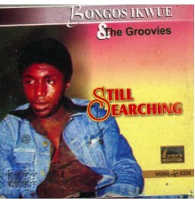 Bongos Ikwue & The Groovies - Still Searching