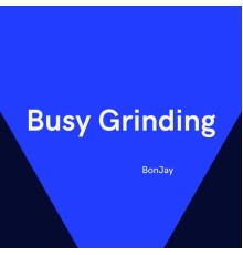 Bonjay - Busy Grinding