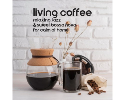 Bossa Jazz Crew, Cozy Lounge Jazz, Marco Rinaldo - Living Coffee: Relaxing Jazz & Sweet Bossa Nova for Calm at Home Bossa Jazz Crew, Cozy Lounge Jazz, Marco Rinaldo - Living Coffee: Relaxing Jazz & Sweet Bossa Nova for Calm at Home