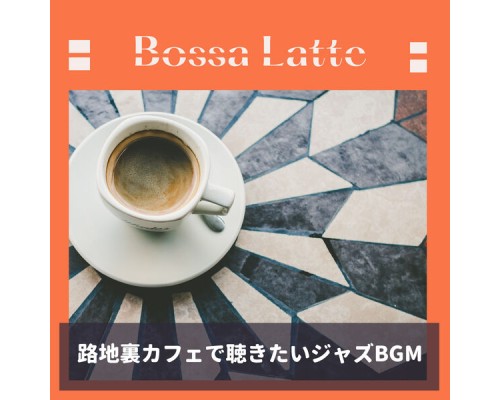 Bossa Latte - 路地裏カフェで聴きたいジャズBGM