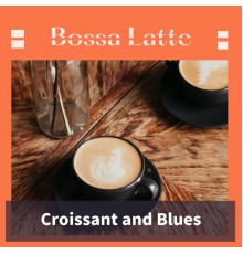 Bossa Latte - Croissant and Blues