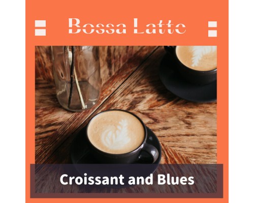 Bossa Latte - Croissant and Blues