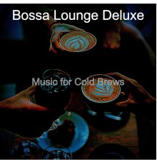 Bossa Lounge Deluxe - Music for Cold Brews