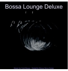 Bossa Lounge Deluxe - Music for Cold Brews - Delightful Bossa Nova Guitar