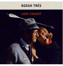 Bossa Três - Love Caught