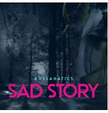 Bossanatics - Sad Story (Jazz)