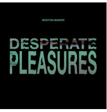 Boston Manor - Desperate Pleasures